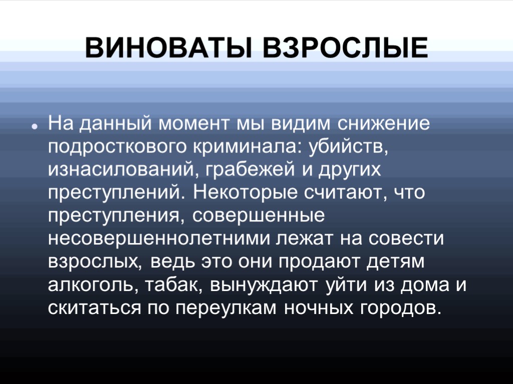 ВИНОВАТЫ ВЗРОСЛЫЕ На данный момент мы видим снижение подросткового криминала: убийств, изнасилований, грабежей и